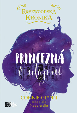 Rosewoodska kronika 1 - Princezná v utajení (SK) - Connie Glynn