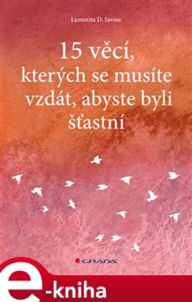 15 věcí, kterých se musíte vzdát, abyste byli šťastní - Luminita D. Saviuc e-kniha