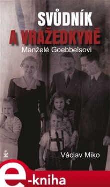 Manželé Goebbelsovi - svůdník a vražedkyně - Václav Miko e-kniha