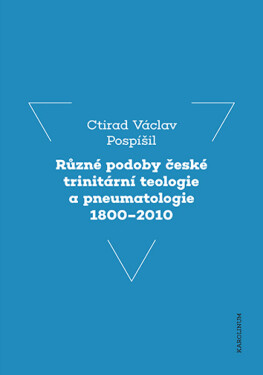 Různé podoby české trinitární teologie a pneumatologie 1800–2010 - Ctirad V. Pospíšil