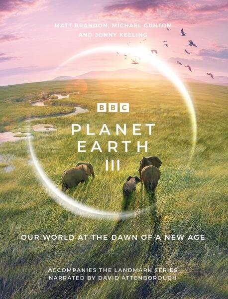 Planet Earth III: Accompanies the Landmark Series Narrated by David Attenborough Matt Brandon