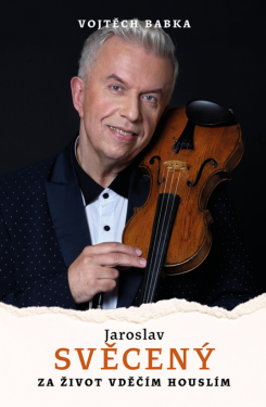 Jaroslav Svěcený: Za život vděčím houslím - Svěcený Jaroslav, Vojtěch Babka