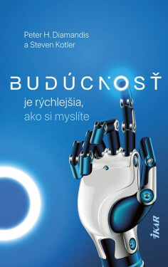 Budúcnosť je rýchlejšia, ako si myslíte - Peter H. Diamandis a Steven Kotler