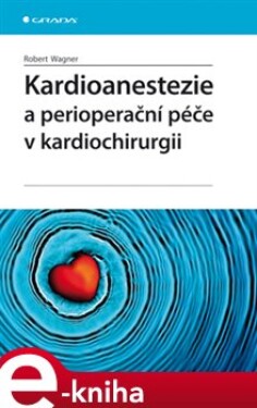 Kardioanestezie a perioperační péče v kardiochirurgii - Robert Wagner e-kniha