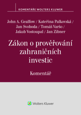 Zákon o prověřování zahraničních investic Komentář - John A. Gealfow; Kateřina Palkovská; Jan Svoboda; Tomáš Varšo; Jakub Vostoupa...