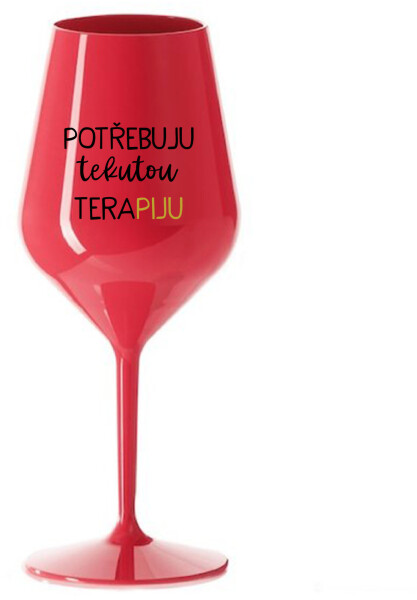 POTŘEBUJU TEKUTOU TERAPIJU - červená nerozbitná sklenice na víno 470 ml