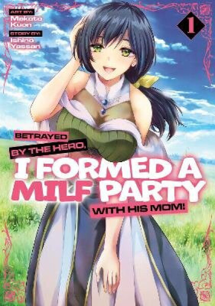 Betrayed by the Hero, I Formed a MILF Party with His Mom! (Manga) Vol. 1 - Ishino Yassan