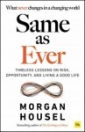 Same as Ever: Timeless Lessons on Risk, Opportunity and Living a Good Life - Morgan Housel