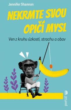 Nekrmte svou opičí mysl - Ven z kruhu úzkosti, strachu a obav - Jennifer Shannon