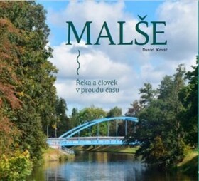Malše. Řeka a člověk v proudu času - Daniel Kovář