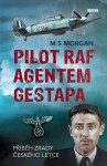 Pilot RAF agentem gestapa - Příběh zrady českého letce - M S Morgan