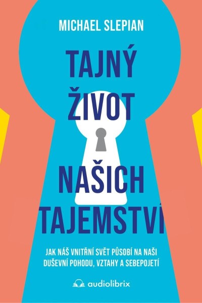 Tajný život našich tajemství - Jak náš vnitřní svět působí na naši duševní pohodu, vztahy a sebepojetí - Michael Slepian