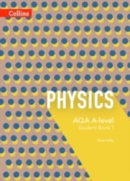 Collins AQA A-Level Physics Year 1 and AS Student Book - Kelly, Dave