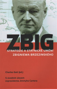 Strategie a státnické umění Zbigniewa Brzezinského (S úvodním slovem exprezidenta Jimmyho Cartera) - Charles Gati