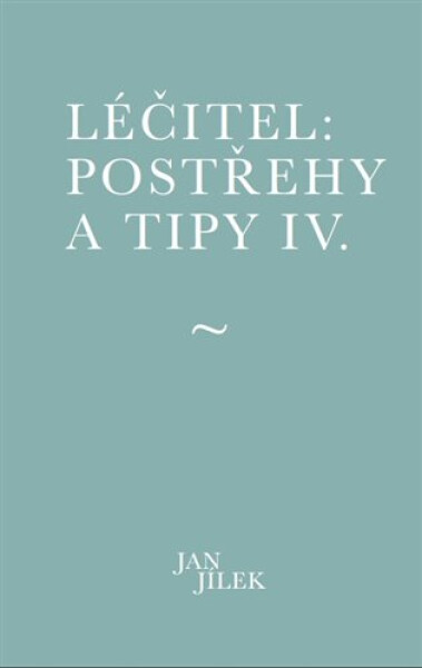 Léčitel: Postřehy a tipy IV. - Jan Jílek