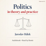 Politics in theory and practice - Jaroslav Bálek - audiokniha