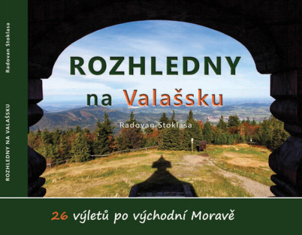 Rozhledny na Valašsku - 26 výletů po východní Moravě - Radovan Stoklasa