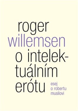 Erótu. Esej Robertu Musilovi Roger Willemsen