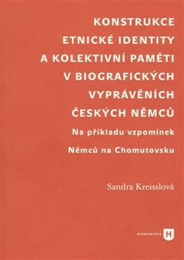 Konstrukce etnické identity kolektivní paměti biografických vyprávěních českých Němců Sandra Kreisslová