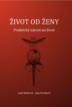 Život od ženy Praktický návod na Život Stehnová Lada
