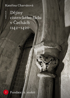 Dějiny cisterckého řádu v Čechách 1142–1420. Svazek I - Kateřina Charvátová