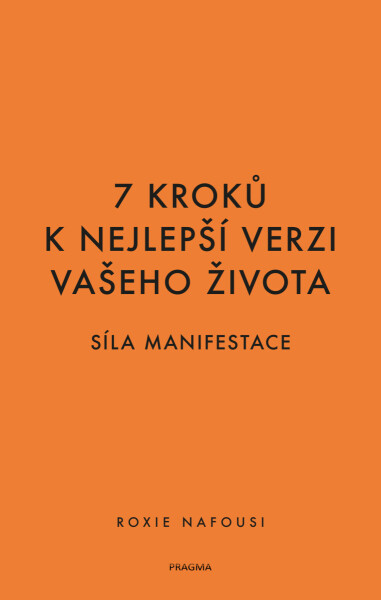 7 kroků k nejlepší verzi vašeho života - Síla manifestace - Roxie Nafousi