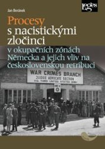 Procesy s nacistickými zločinci v okupačních zónách Německa a jejich vliv na československou retribuci - Jan Beránek