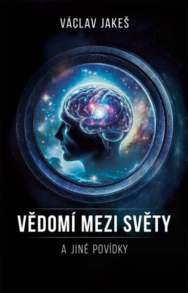 Vědomí mezi Světy a jiné povídky - Václav Jakeš