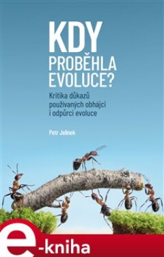 Kdy proběhla evoluce?. Kritika důkazů používaných obhájci i odpůrci evoluce - Petr Jelínek e-kniha