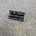 Pinarna.cz I'll get over it just gotta be dramatic first. / Překonám to, jen musím být nejdřív dramatický(á)