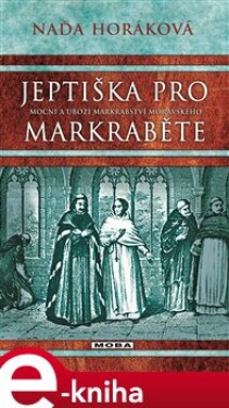 Jeptiška pro markraběte. Mocní a ubozí Markrabství moravského - Naďa Horáková e-kniha