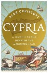 Cypria. A Journey to the Heart of the Mediterranean - Alex Christofi