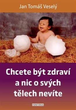 Chcete být zdraví nic svých tělech nevíte Jan Tomáš Veselý