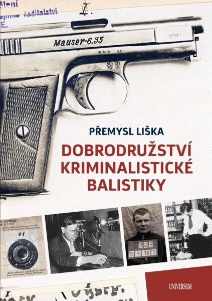 Dobrodružství kriminalistické balistiky - Přemysl Liška