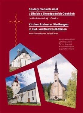 Kostely menších sídel v jižních a jihozápadních Čechách - Uměleckohistorický průvodce / Kirchen kleinerer Siedlungen in Süd- und Südwestböhmen. Kunsthistorischer Reiseführer - Kateřina Horníčková