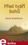 Před tváří bohů Ilona Koblihová