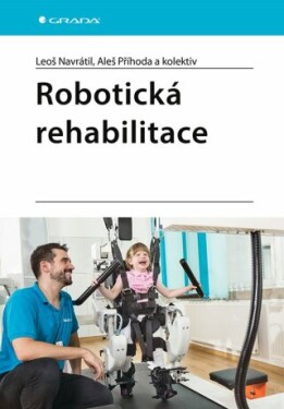 Robotická rehabilitace - Leoš Navrátil, kolektiv autorů, Aleš Příhoda - e-kniha