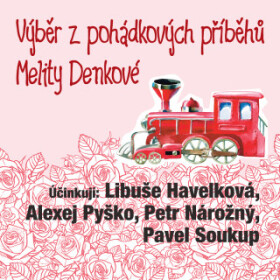 Výběr z pohádkových příběhů Melity Denkové - Melita Denková, Pavel Soukup, Libuše Havelková, Petr Nárožný, Alexej Pyško - audiokniha