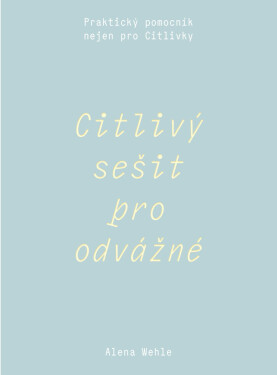 Citlivý sešit pro odvážné - Praktický pomocník nejen pro Citlivky - Alena Wehle