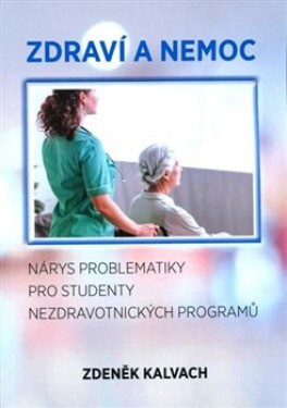 Zdraví a nemoc - Nárys problematiky pro studenty nezdravotnických programů - Zdeněk Kalvach