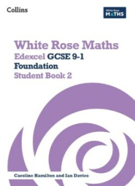 White Rose Maths — Edexcel GCSE 9-1 Foundation Student Book 2 - Clasper, Jennifer; Connolly, Mary-Kate; Fox Emily; Lansdale-Clegg, James