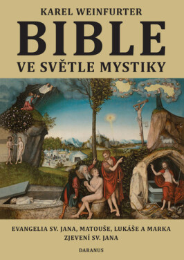 Bible ve světle mystiky - Evangelium sv. Jana, Matouše, Lukáše a Marka, Zjevení sv. Jana - Karel Weinfurter