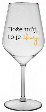 BOŽE MŮJ, TO JE CHUJ - čirá nerozbitná sklenice na víno 470 ml