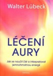 Léčení aury - Jak se naučit číst a interpretovat jemnohmotnou energii - Walter Lübeck