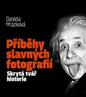 Příběhy slavných fotografií Daniela Mrázková
