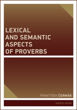Lexical and Semantic Aspects of Proverbs František Čermák