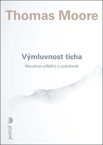 Výmluvnost ticha - Moudrost příběhů o prázdnotě - Thomas Moore