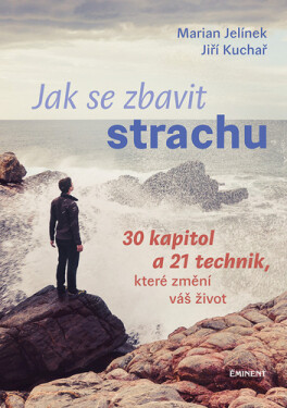 Jak se zbavit strachu - 30 kapitol a 21 technik, které změní váš život - Jiří Kuchař