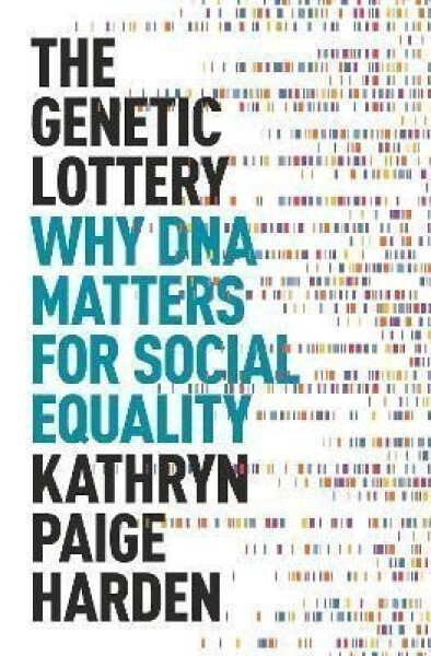 The Genetic Lottery : Why DNA Matters for Social Equality - Kathryn Paige Harden