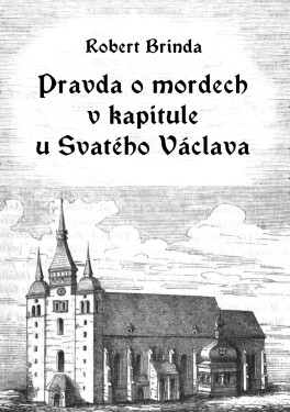 Pravda o mordech v kapitule u Svatého Václava - Robert Brinda